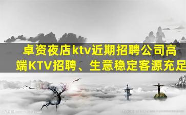 卓资夜店ktv近期招聘公司高端KTV招聘、生意稳定客源充足